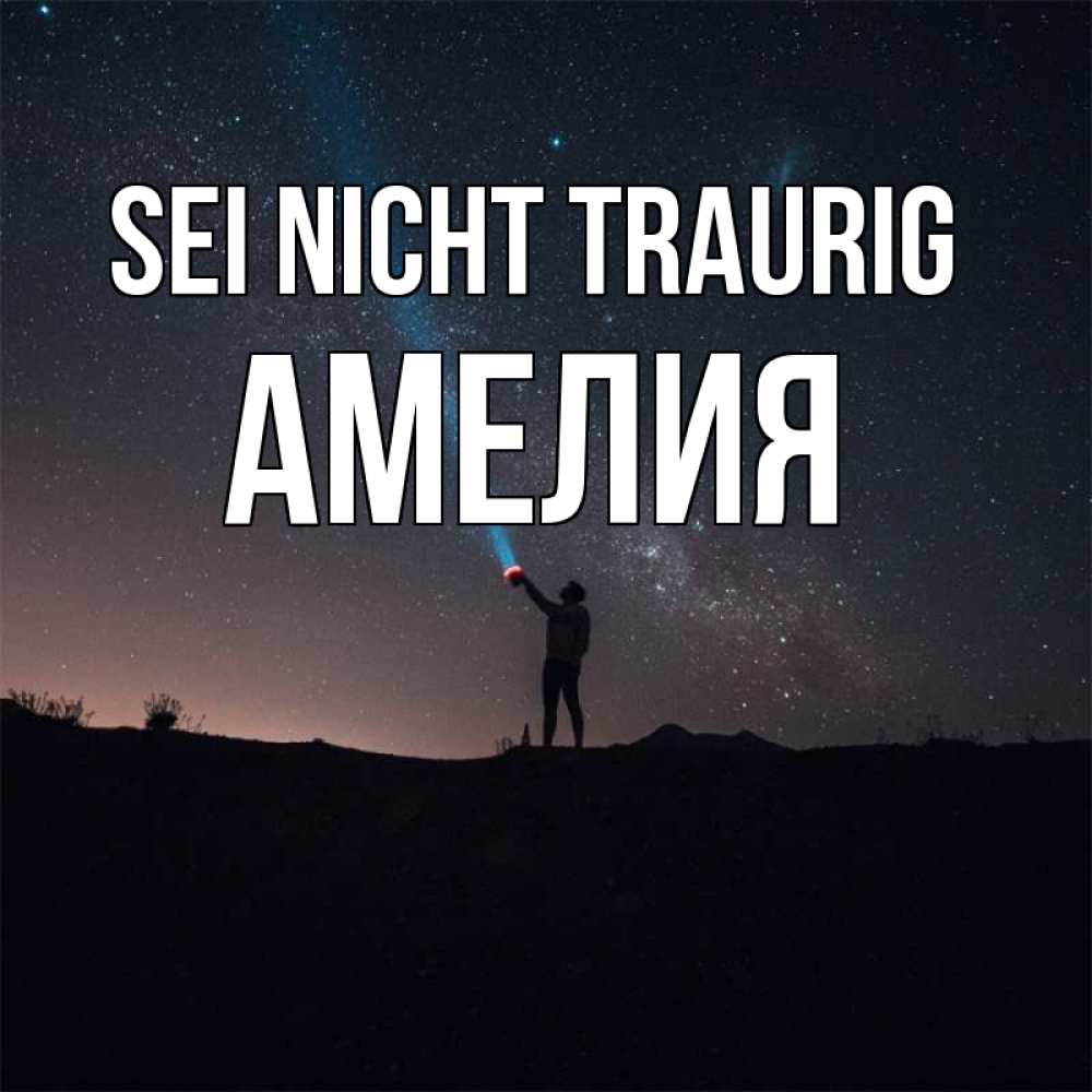 Открытка на каждый день с именем, Амелия Sei nicht traurig луч света и млечный путь Прикольная открытка с пожеланием онлайн скачать бесплатно 