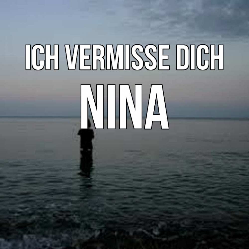 Открытка на каждый день с именем, Nina Ich vermisse dich скука Прикольная открытка с пожеланием онлайн скачать бесплатно 