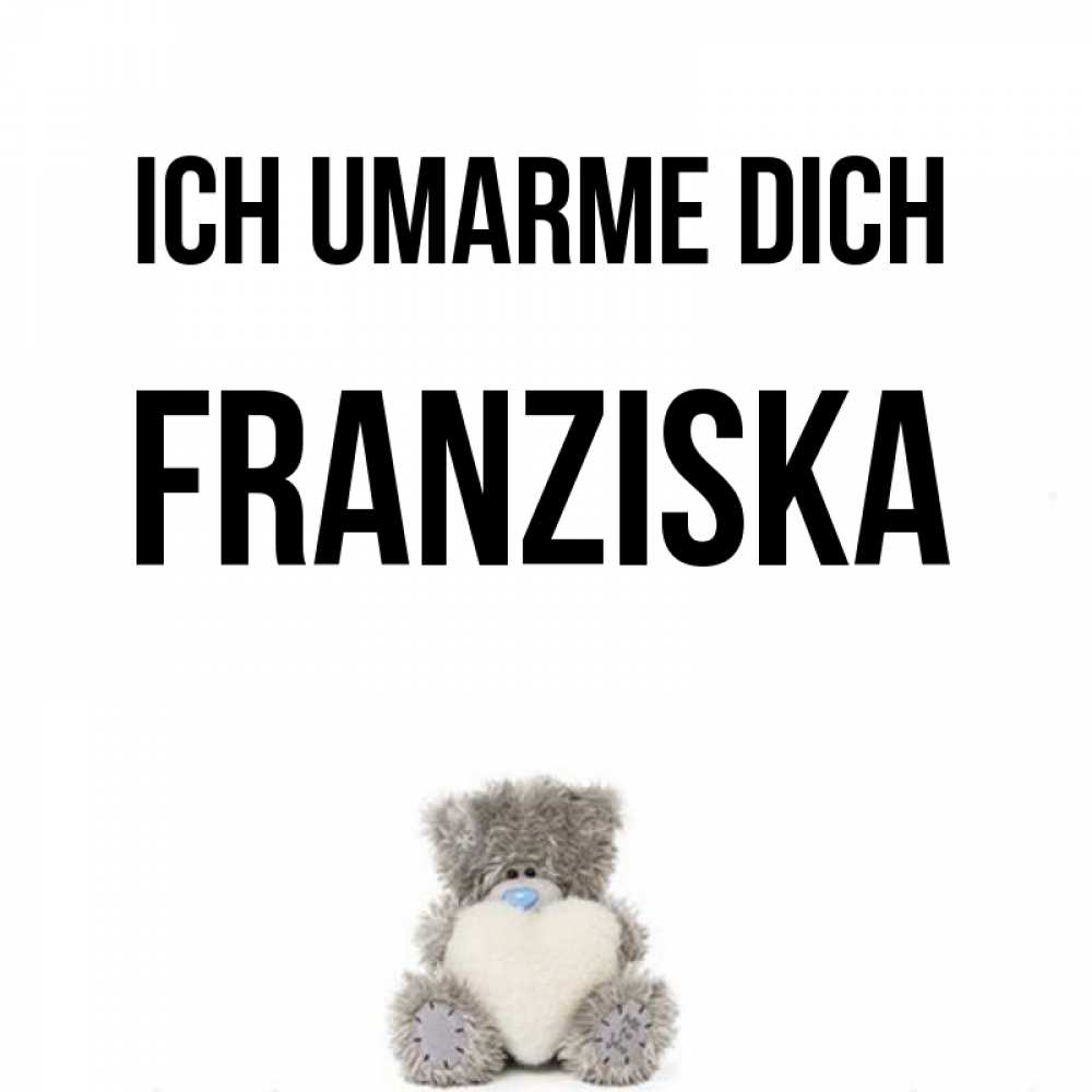 Открытка на каждый день с именем, Franziska Ich umarme dich медвежонок с сердечком белого цвета Прикольная открытка с пожеланием онлайн скачать бесплатно 