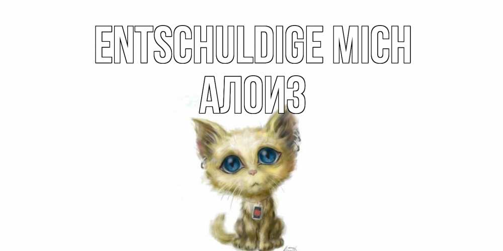 Открытка на каждый день с именем, Алоиз Entschuldige mich прости меня открытка с котиком Прикольная открытка с пожеланием онлайн скачать бесплатно 