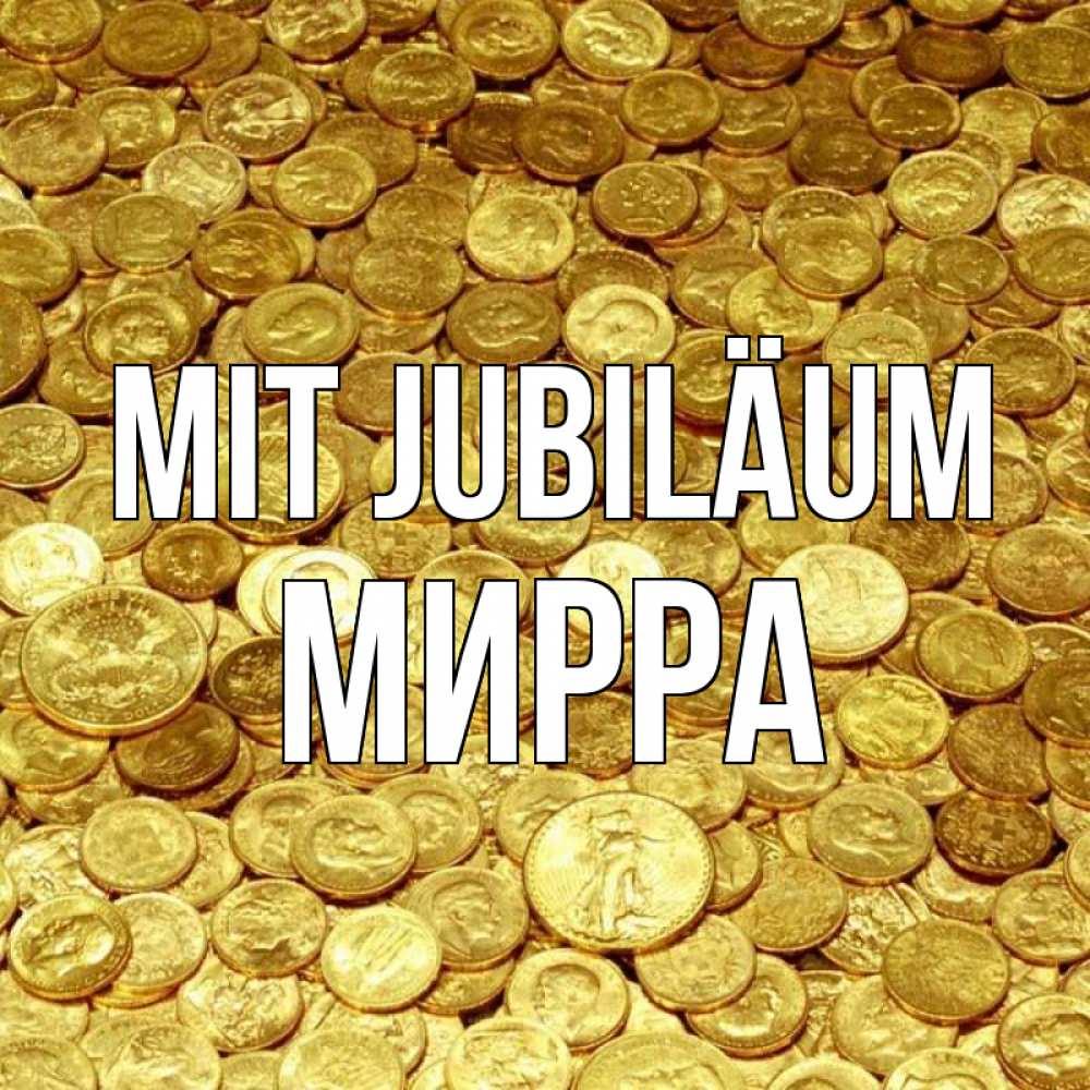 Открытка на каждый день с именем, Мирра Mit Jubiläum с пожеланием разбогатеть Прикольная открытка с пожеланием онлайн скачать бесплатно 