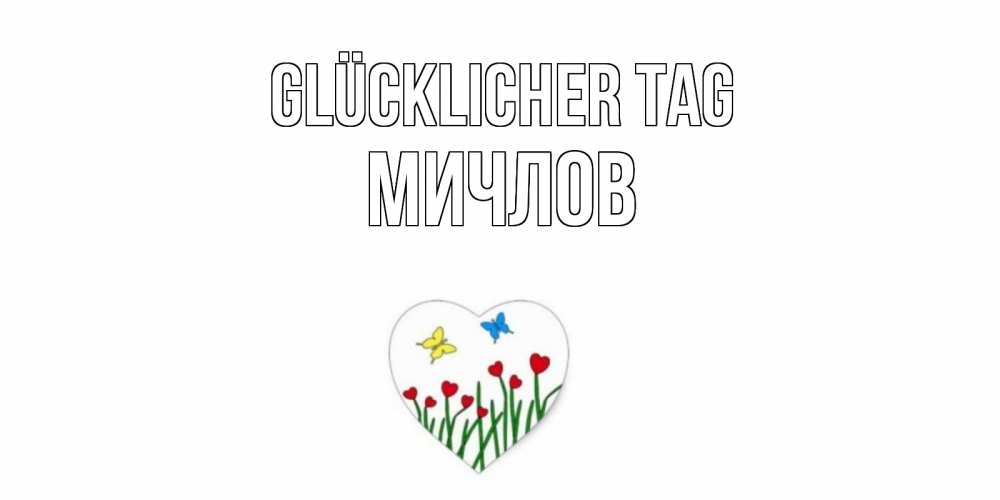 Открытка на каждый день с именем, Мичлов Glücklicher Tag позитив Прикольная открытка с пожеланием онлайн скачать бесплатно 