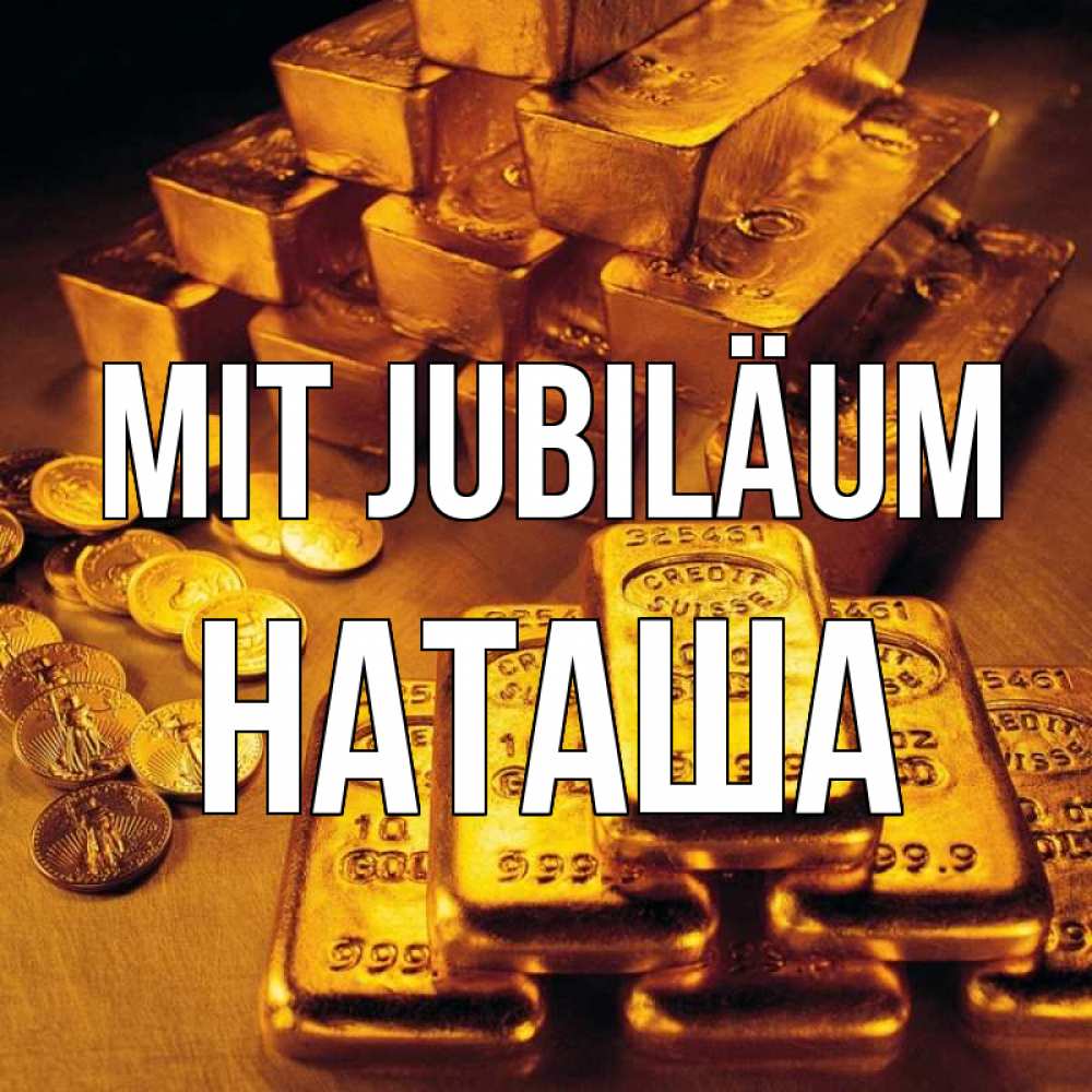 Открытка на каждый день с именем, Наташа Mit Jubiläum со слитками золота и золотыми монетами Прикольная открытка с пожеланием онлайн скачать бесплатно 