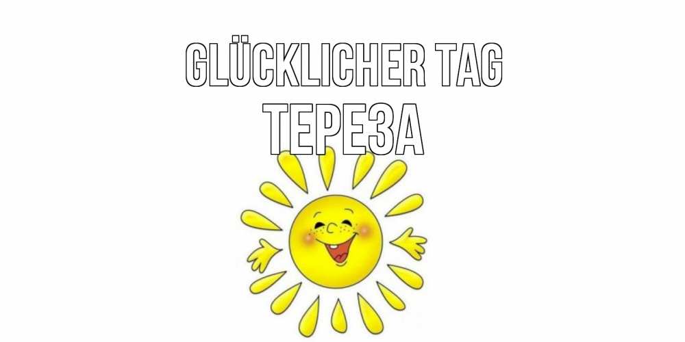 Открытка на каждый день с именем, Тереза Glücklicher Tag открытка на каждый день Прикольная открытка с пожеланием онлайн скачать бесплатно 