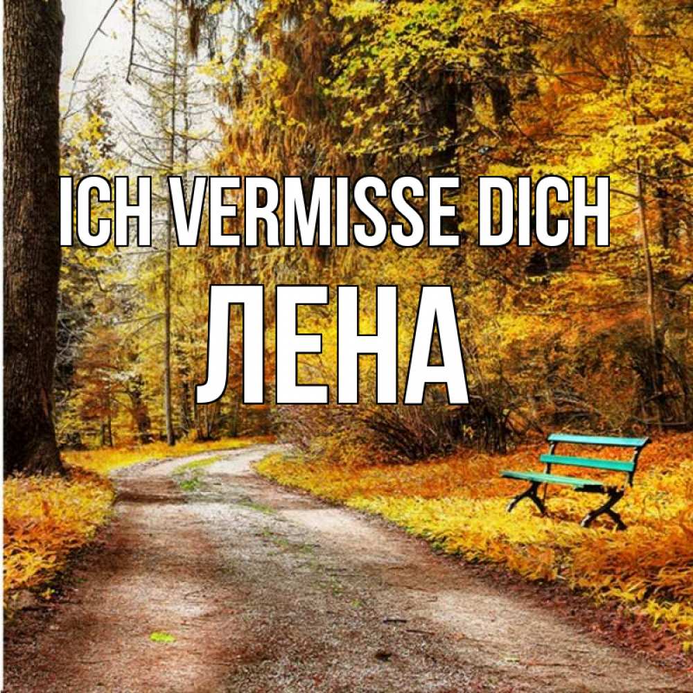 Открытка на каждый день с именем, Лена Ich vermisse dich зеленая лавочка и осенний лес Прикольная открытка с пожеланием онлайн скачать бесплатно 