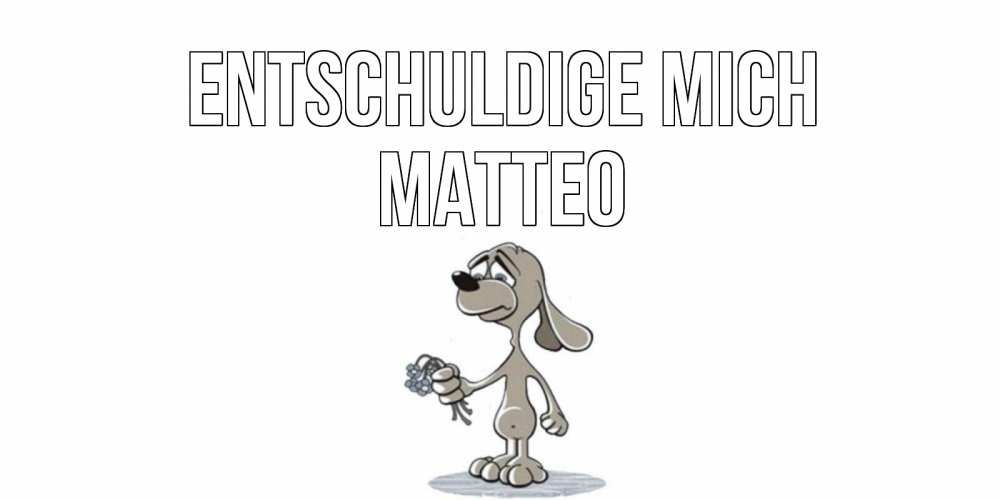 Открытка на каждый день с именем, Matteo Entschuldige mich открытка прости меня серый пес Прикольная открытка с пожеланием онлайн скачать бесплатно 