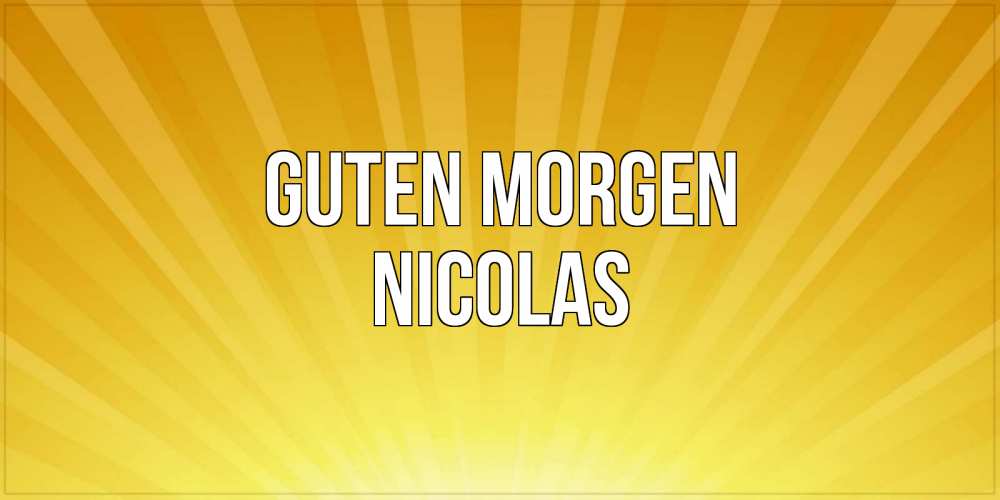 Открытка на каждый день с именем, Nicolas Guten Morgen пожелания доброго утра Прикольная открытка с пожеланием онлайн скачать бесплатно 
