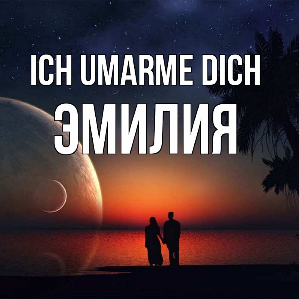 Открытка на каждый день с именем, Эмилия Ich umarme dich восход спутников Прикольная открытка с пожеланием онлайн скачать бесплатно 