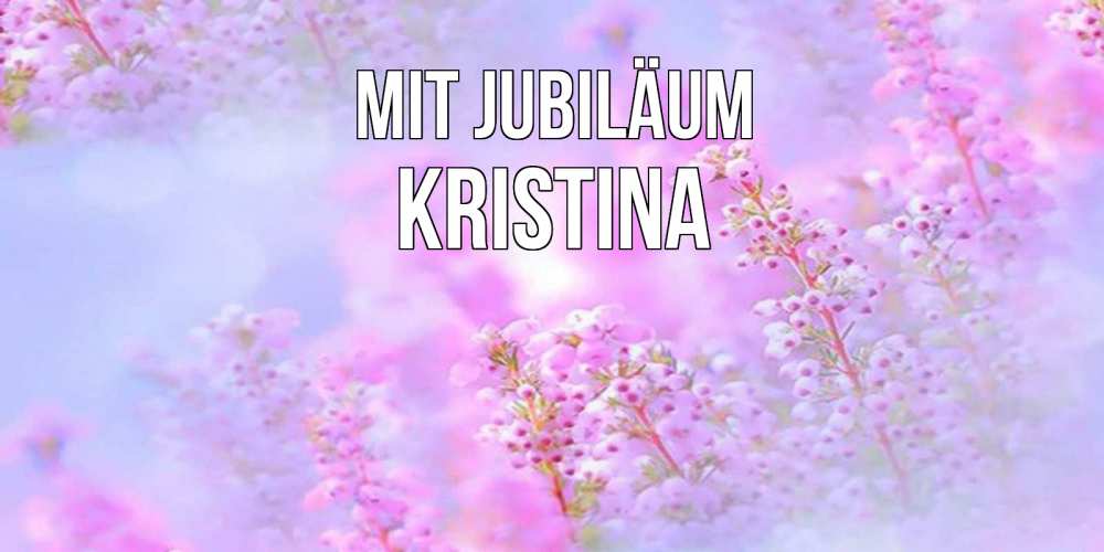Открытка на каждый день с именем, Kristina Mit Jubiläum красивая открытка с мелкими цветами Прикольная открытка с пожеланием онлайн скачать бесплатно 
