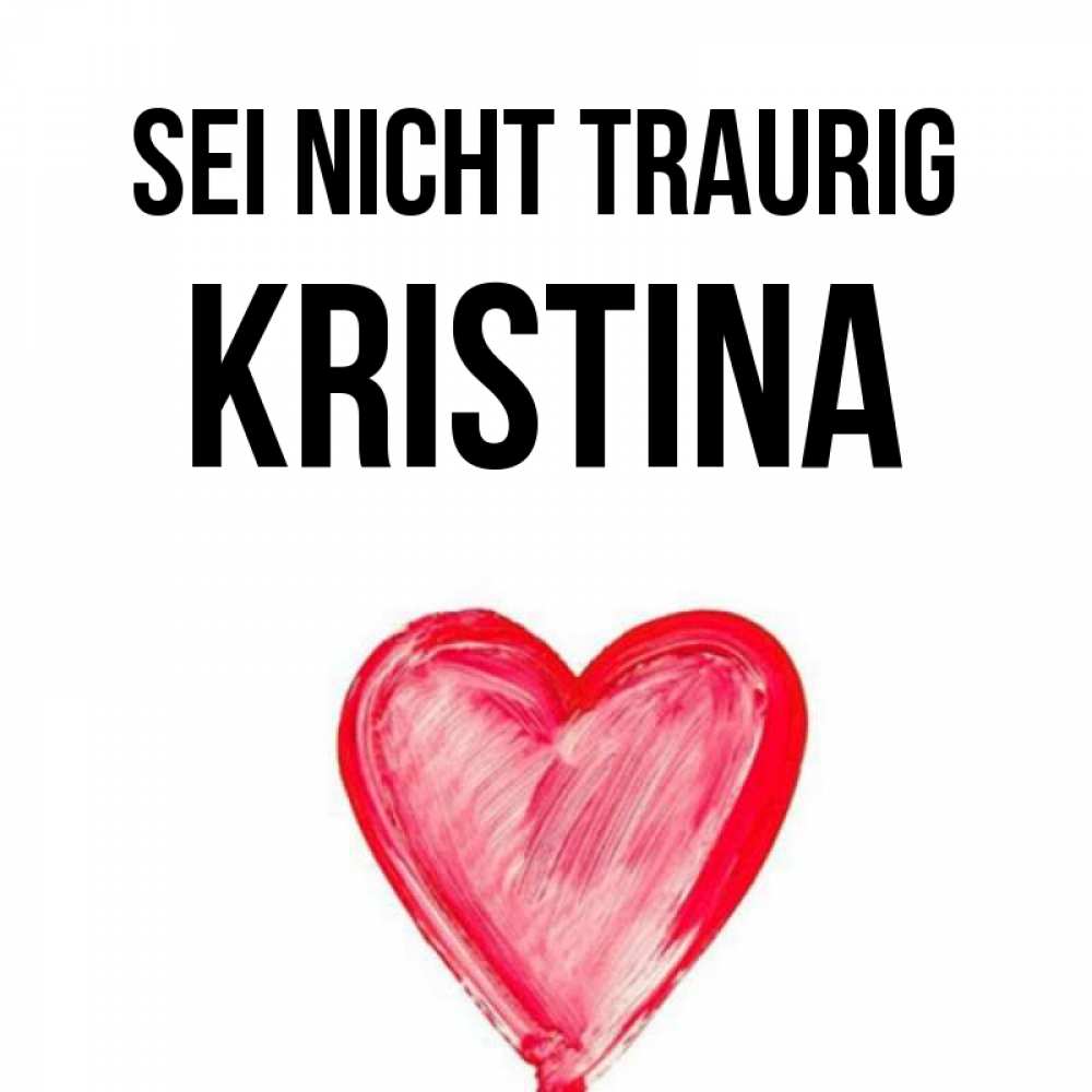 Открытка на каждый день с именем, Kristina Sei nicht traurig сердечко Прикольная открытка с пожеланием онлайн скачать бесплатно 