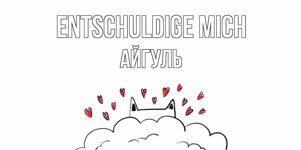 Открытка на каждый день с именем, Айгуль Entschuldige mich прости меня Прикольная открытка с пожеланием онлайн скачать бесплатно 