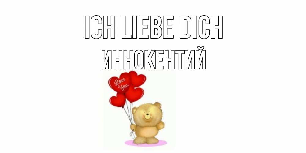 Открытка на каждый день с именем, Иннокентий Ich liebe dich плюшевый мишка, шарики Прикольная открытка с пожеланием онлайн скачать бесплатно 