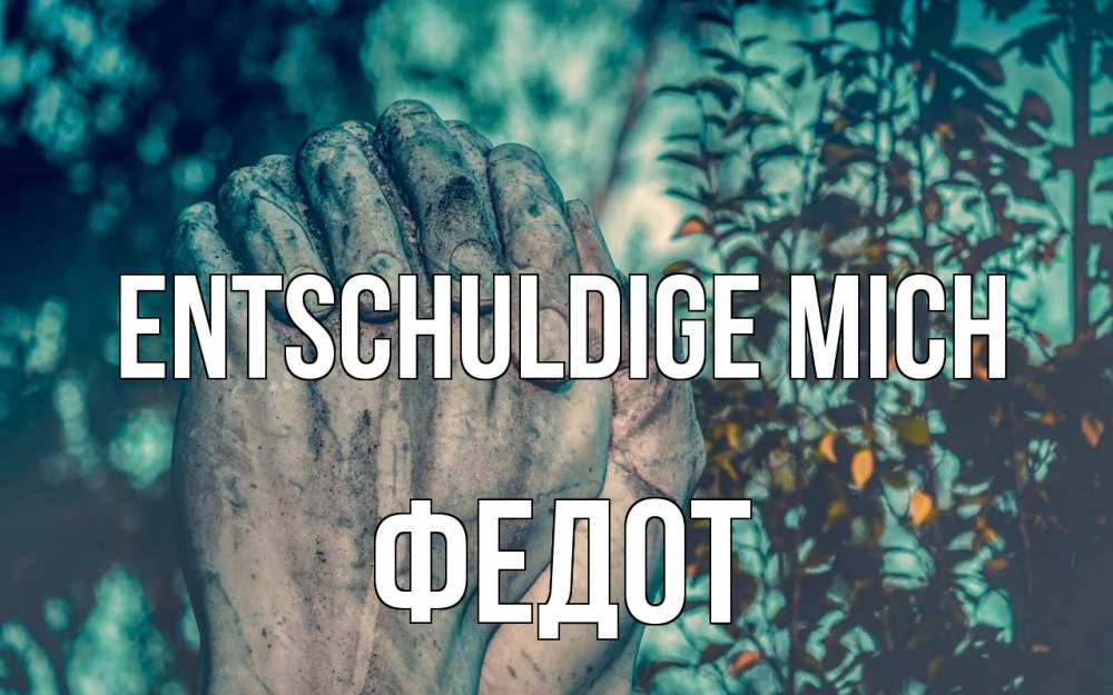 Открытка на каждый день с именем, Федот Entschuldige mich руки Прикольная открытка с пожеланием онлайн скачать бесплатно 