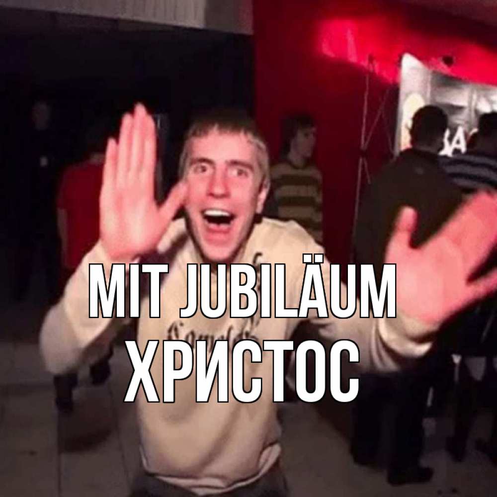 Открытка на каждый день с именем, Христос Mit Jubiläum Веселье Мем Прикольная открытка с пожеланием онлайн скачать бесплатно 