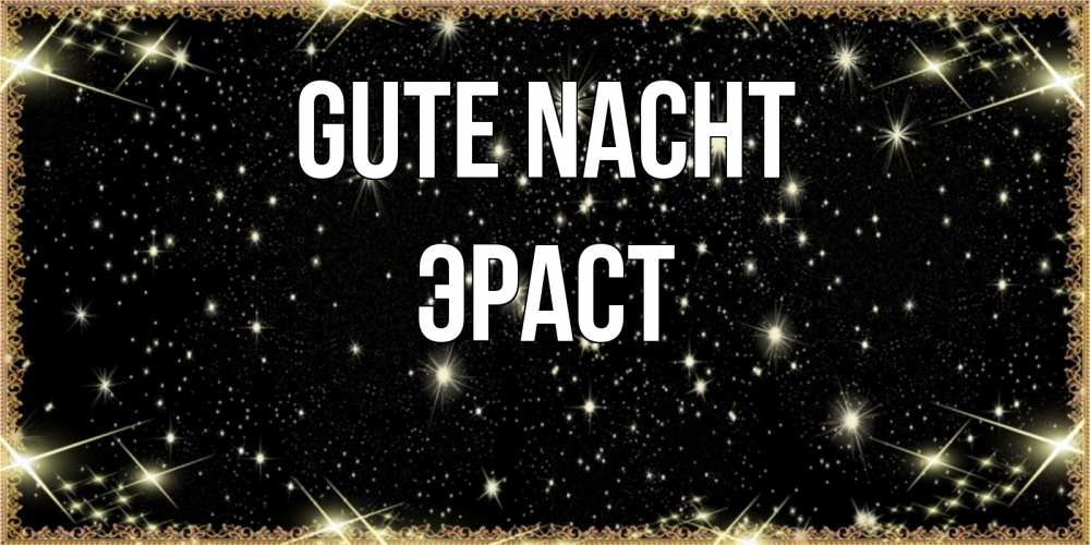 Открытка на каждый день с именем, Эраст Gute Nacht засыпаем под звездами Прикольная открытка с пожеланием онлайн скачать бесплатно 