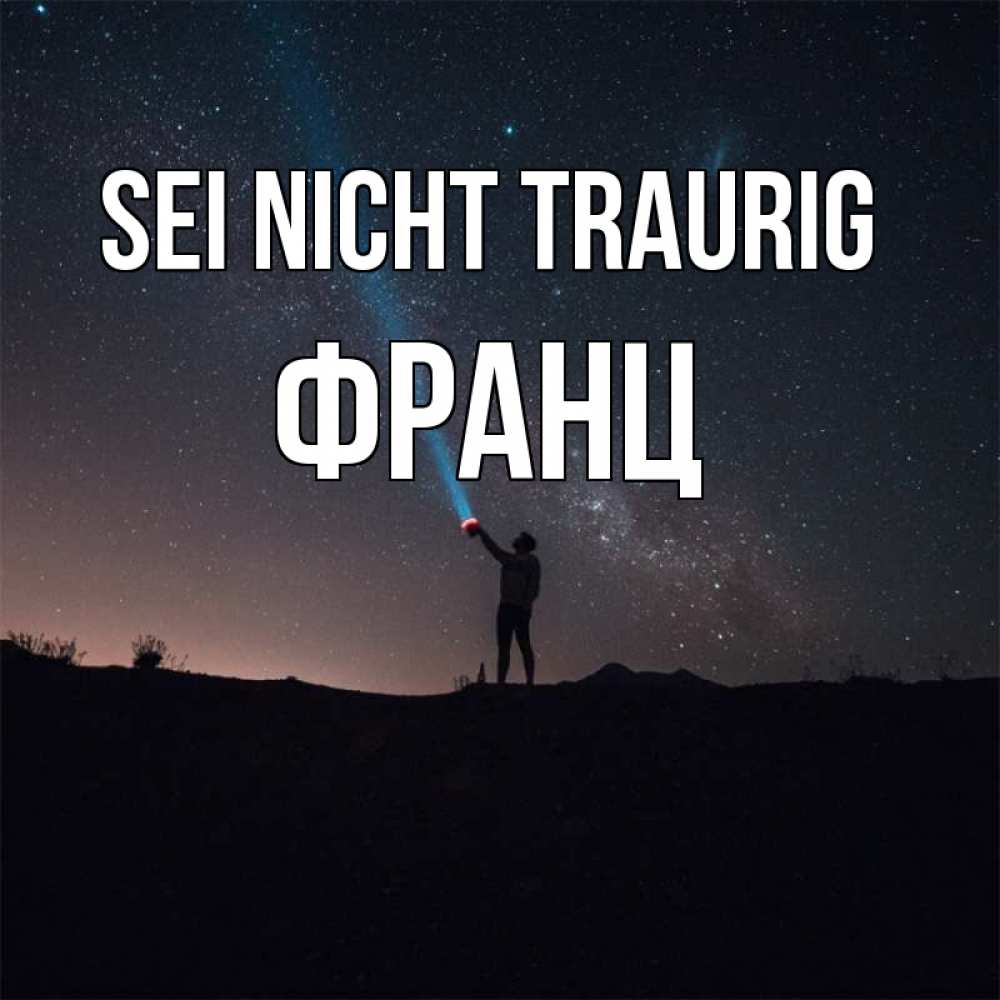 Открытка на каждый день с именем, Франц Sei nicht traurig луч света и млечный путь Прикольная открытка с пожеланием онлайн скачать бесплатно 