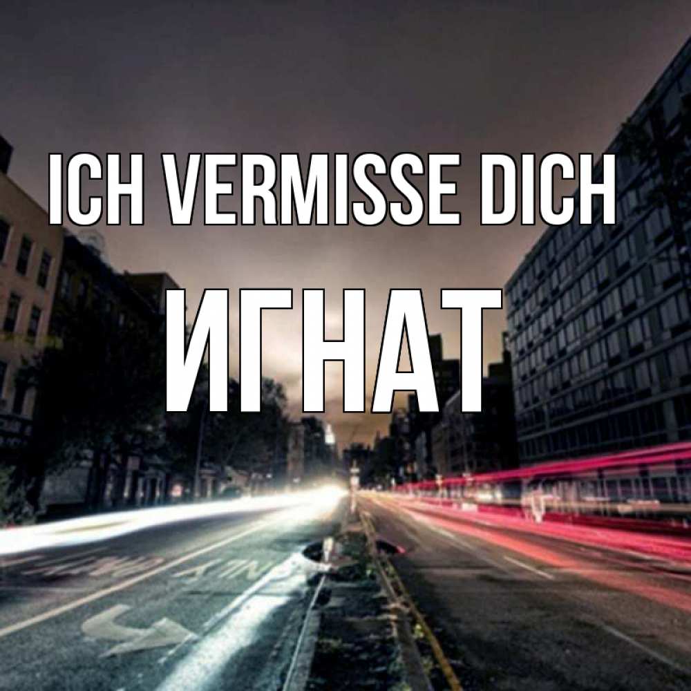 Открытка на каждый день с именем, Игнат Ich vermisse dich приезжай Прикольная открытка с пожеланием онлайн скачать бесплатно 