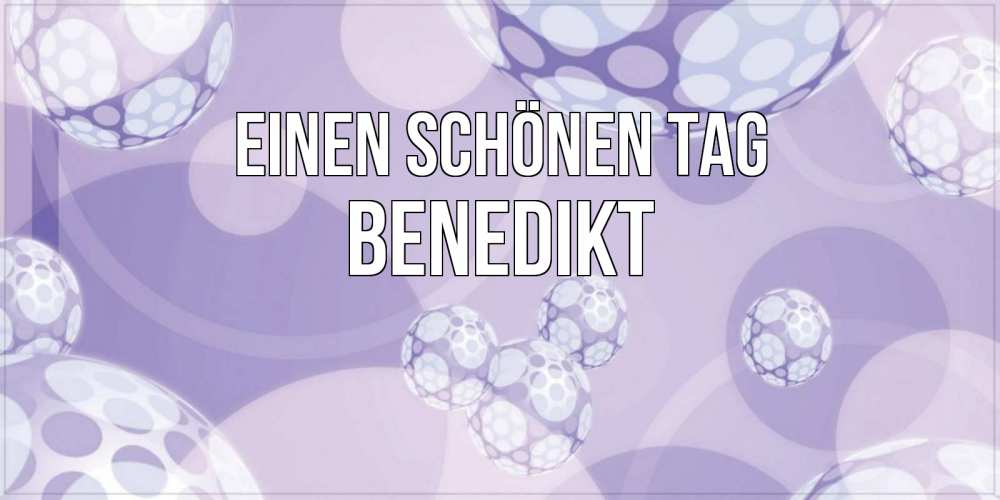 Открытка на каждый день с именем, Benedikt Einen schönen Tag открытка строгого стиля Прикольная открытка с пожеланием онлайн скачать бесплатно 