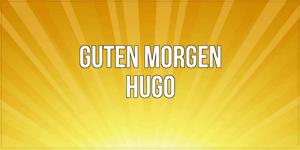 Открытка на каждый день с именем, Hugo Guten Morgen пожелания доброго утра Прикольная открытка с пожеланием онлайн скачать бесплатно 