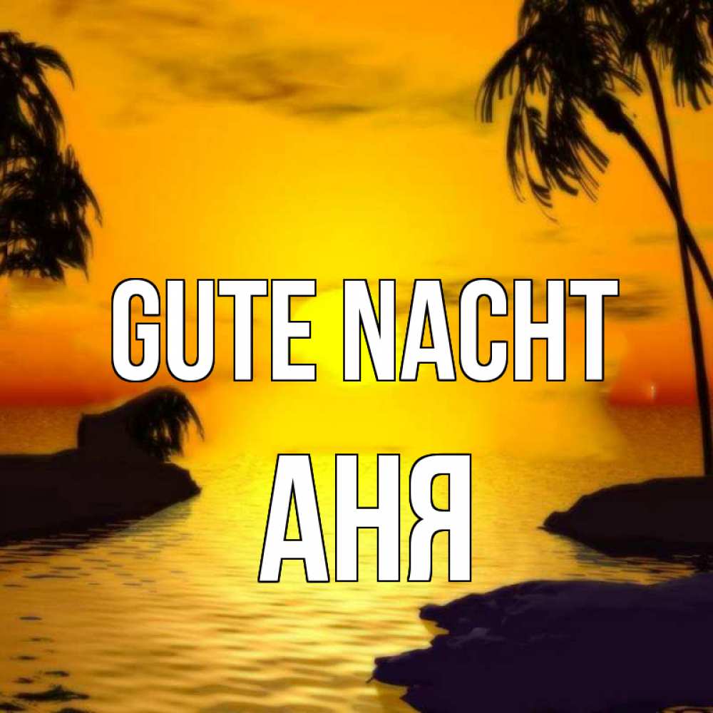 Открытка на каждый день с именем, Аня Gute Nacht остров Прикольная открытка с пожеланием онлайн скачать бесплатно 