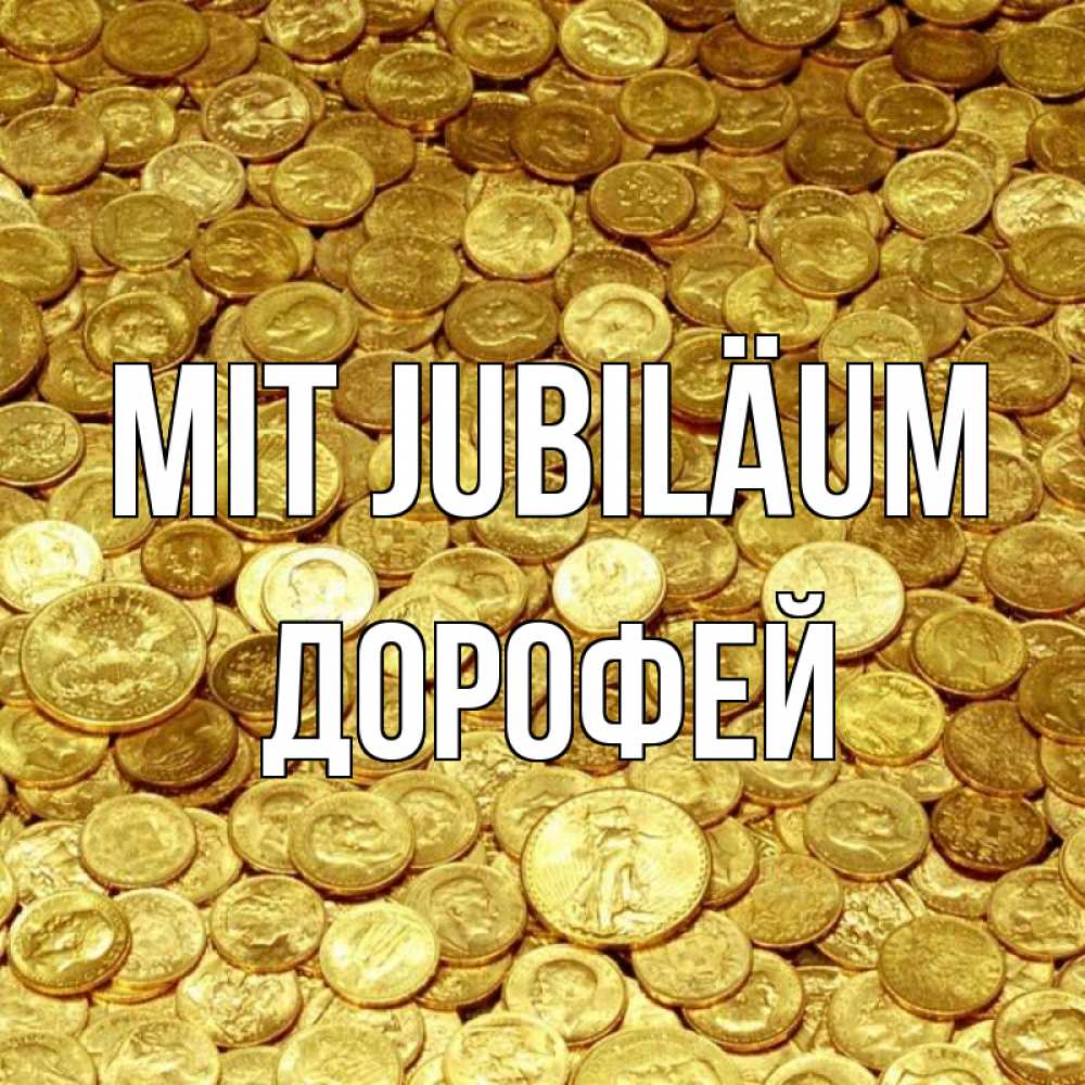 Открытка на каждый день с именем, Дорофей Mit Jubiläum с пожеланием разбогатеть Прикольная открытка с пожеланием онлайн скачать бесплатно 