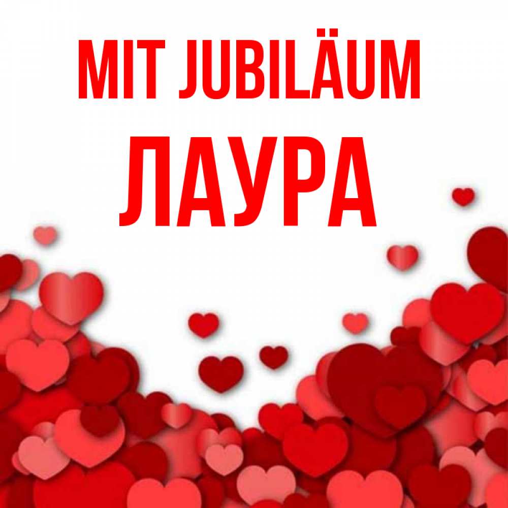 Открытка на каждый день с именем, Лаура Mit Jubiläum много красных сердечек о любви Прикольная открытка с пожеланием онлайн скачать бесплатно 