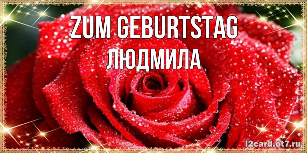 Открытка на каждый день с именем, Людмила Zum Geburtstag роса и роза. открытка с красивой розой Прикольная открытка с пожеланием онлайн скачать бесплатно 