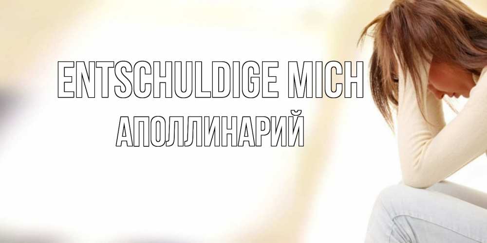 Открытка на каждый день с именем, Аполлинарий Entschuldige mich прости меня с девушкой Прикольная открытка с пожеланием онлайн скачать бесплатно 