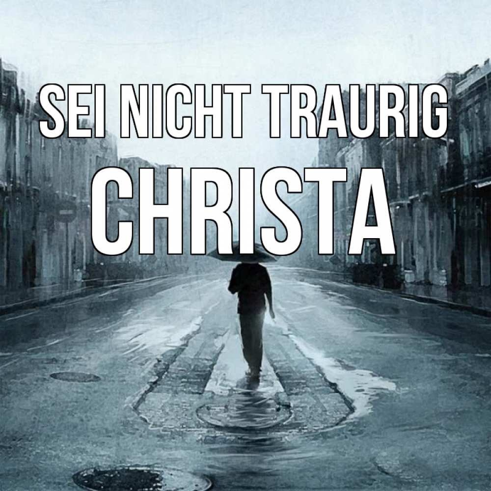 Открытка на каждый день с именем, Christa Sei nicht traurig опустевшая улица Прикольная открытка с пожеланием онлайн скачать бесплатно 