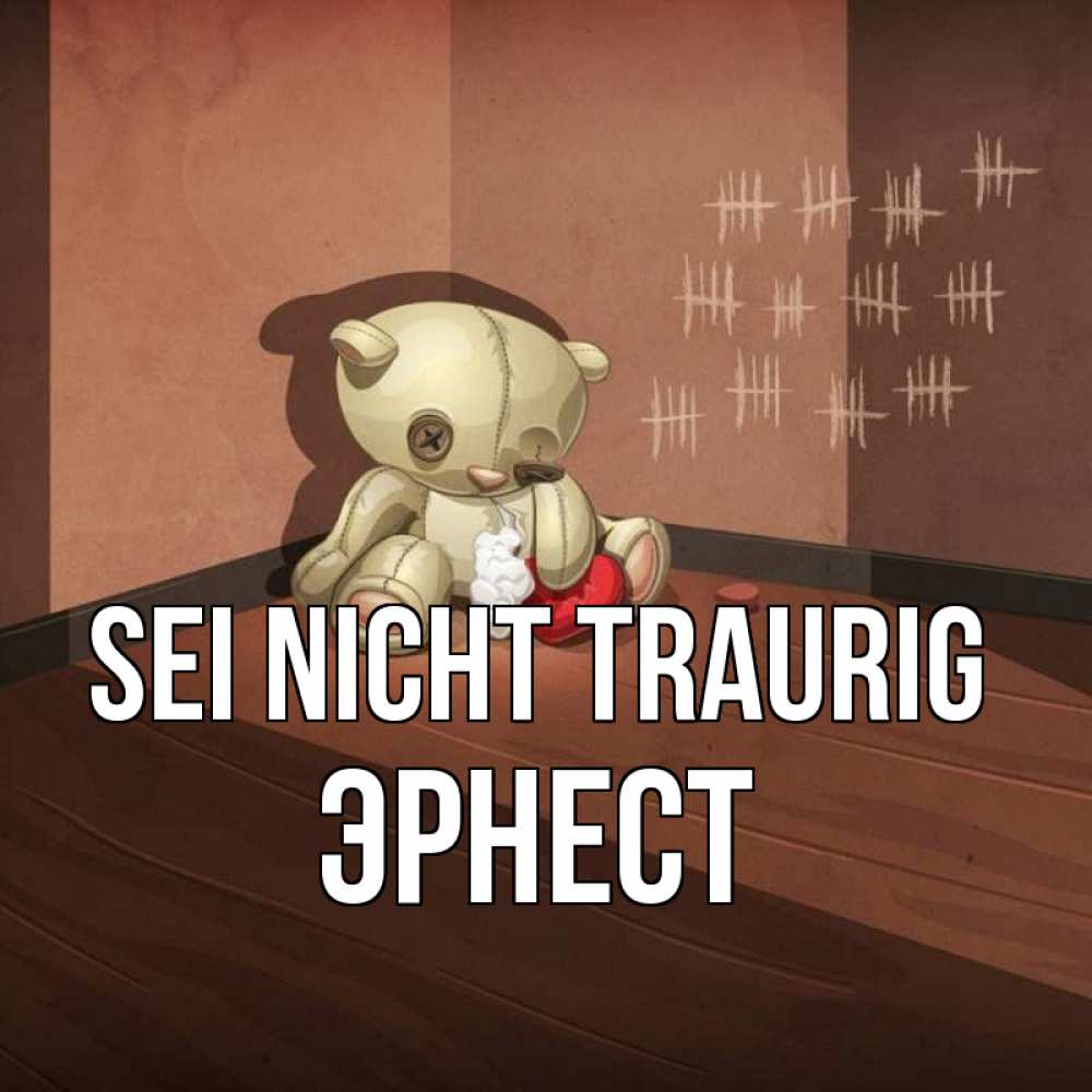 Открытка на каждый день с именем, Эрнест Sei nicht traurig мишку бросила хозяйка Прикольная открытка с пожеланием онлайн скачать бесплатно 