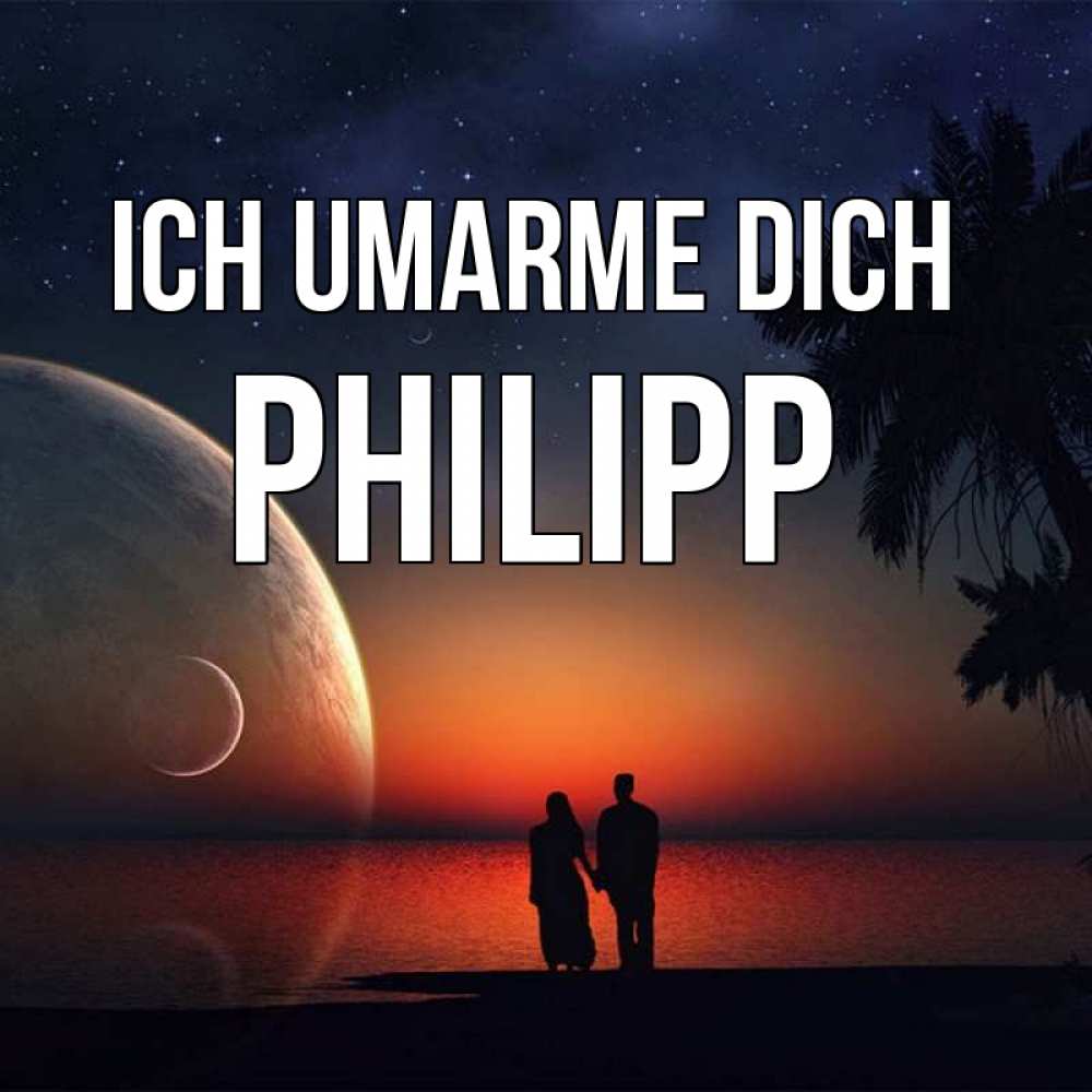 Открытка на каждый день с именем, Philipp Ich umarme dich восход спутников Прикольная открытка с пожеланием онлайн скачать бесплатно 