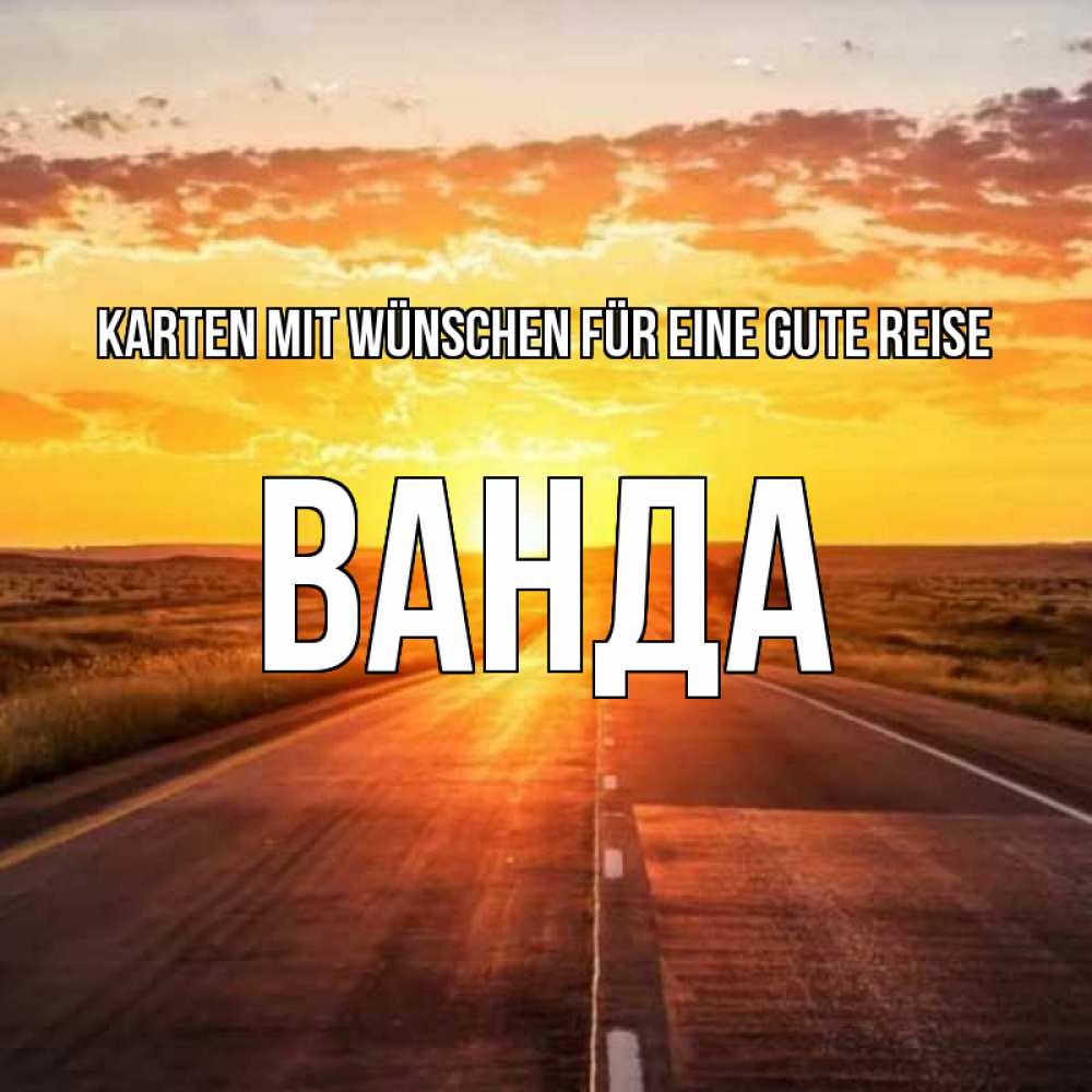 Открытка на каждый день с именем, Ванда Karten mit Wünschen für eine gute Reise солнечный свет, закат Прикольная открытка с пожеланием онлайн скачать бесплатно 