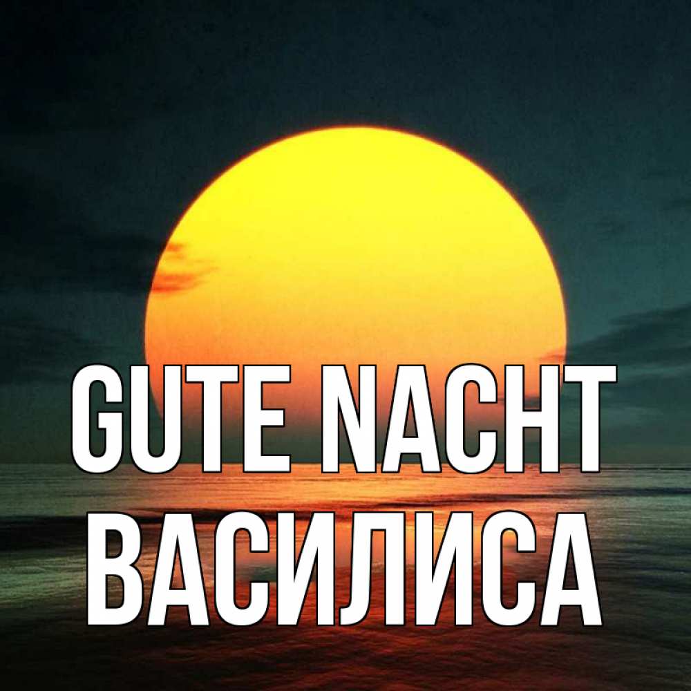 Открытка на каждый день с именем, Василиса Gute Nacht огромный диск солнц Прикольная открытка с пожеланием онлайн скачать бесплатно 
