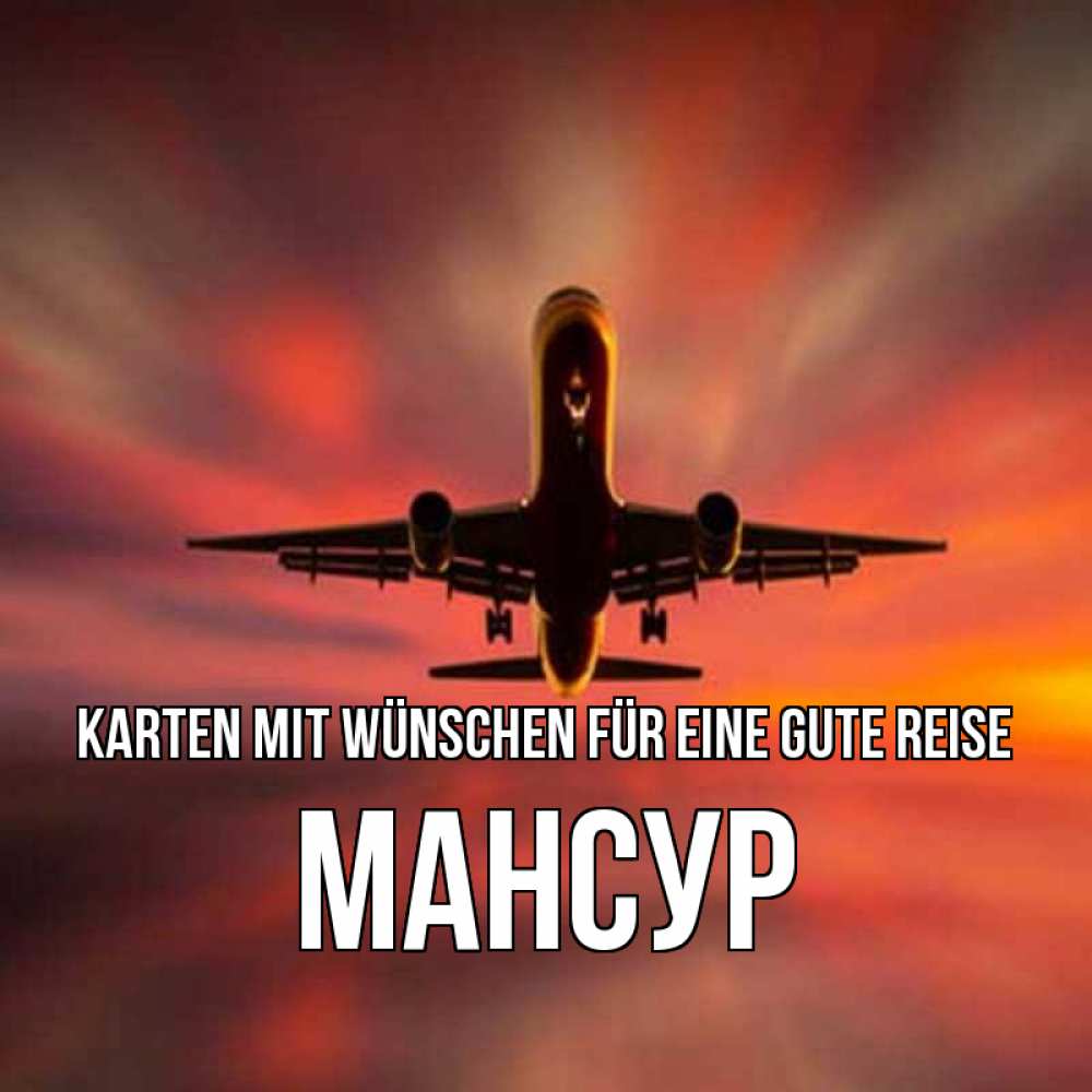 Открытка на каждый день с именем, Мансур Karten mit Wünschen für eine gute Reise самолет набирает высоту Прикольная открытка с пожеланием онлайн скачать бесплатно 