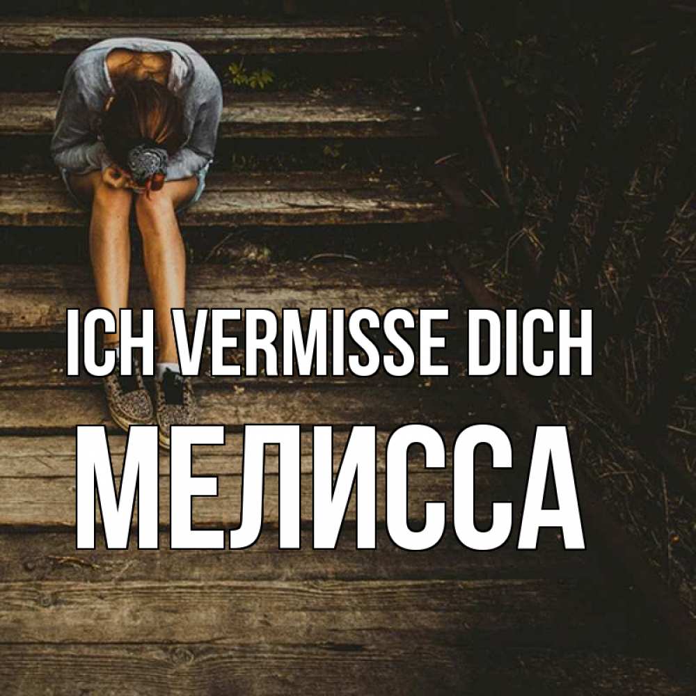 Открытка на каждый день с именем, Мелисса Ich vermisse dich грущу Прикольная открытка с пожеланием онлайн скачать бесплатно 