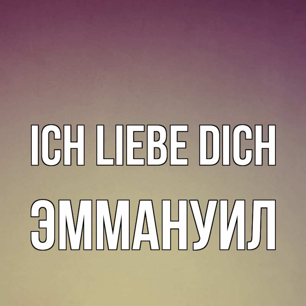 Открытка на каждый день с именем, Эммануил Ich liebe dich для любимой Прикольная открытка с пожеланием онлайн скачать бесплатно 