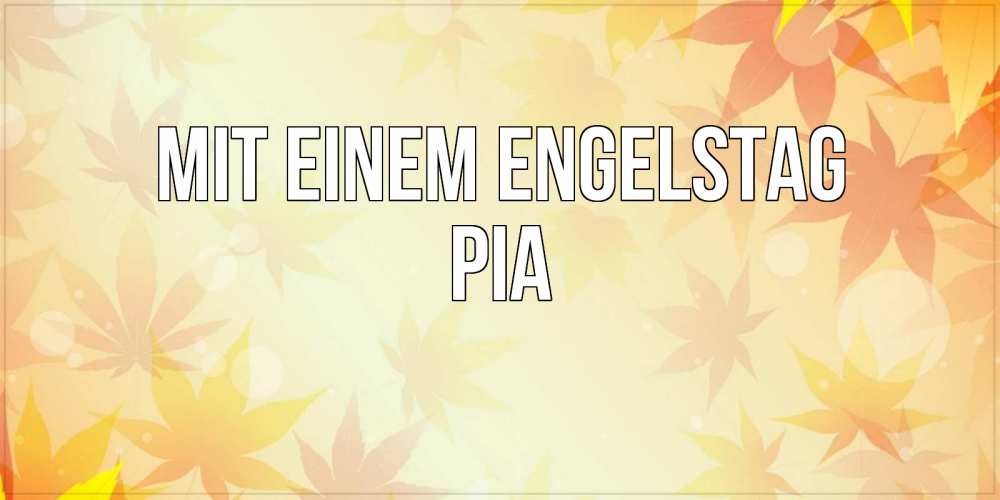 Открытка на каждый день с именем, Pia Mit einem Engelstag поздравления с днем ангела бесплатно Прикольная открытка с пожеланием онлайн скачать бесплатно 