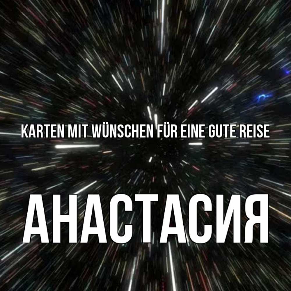 Открытка на каждый день с именем, Анастасия Karten mit Wünschen für eine gute Reise туннель Прикольная открытка с пожеланием онлайн скачать бесплатно 