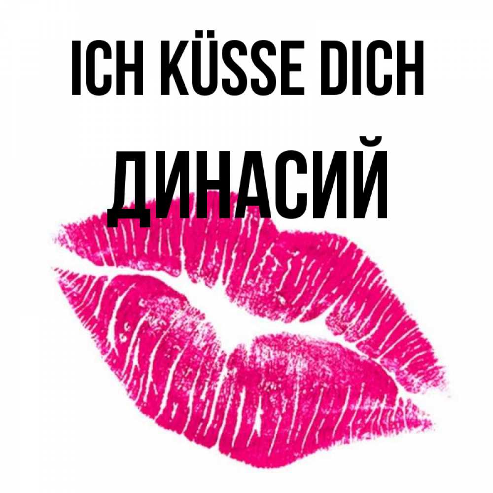 Открытка на каждый день с именем, Динасий Ich küsse dich след от помады Прикольная открытка с пожеланием онлайн скачать бесплатно 