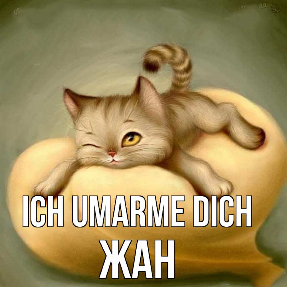 Открытка на каждый день с именем, Жан Ich umarme dich кошечка Прикольная открытка с пожеланием онлайн скачать бесплатно 