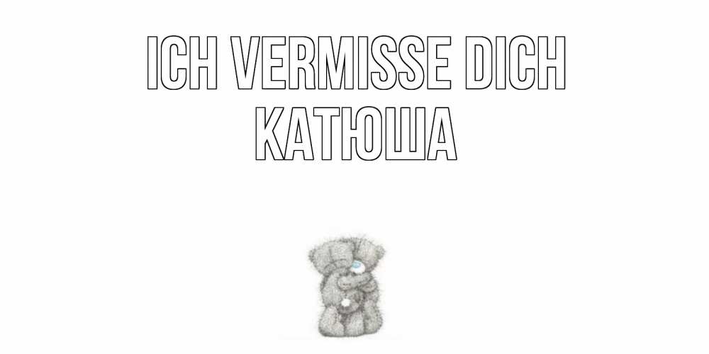 Открытка на каждый день с именем, Катюша Ich vermisse dich мишки Прикольная открытка с пожеланием онлайн скачать бесплатно 
