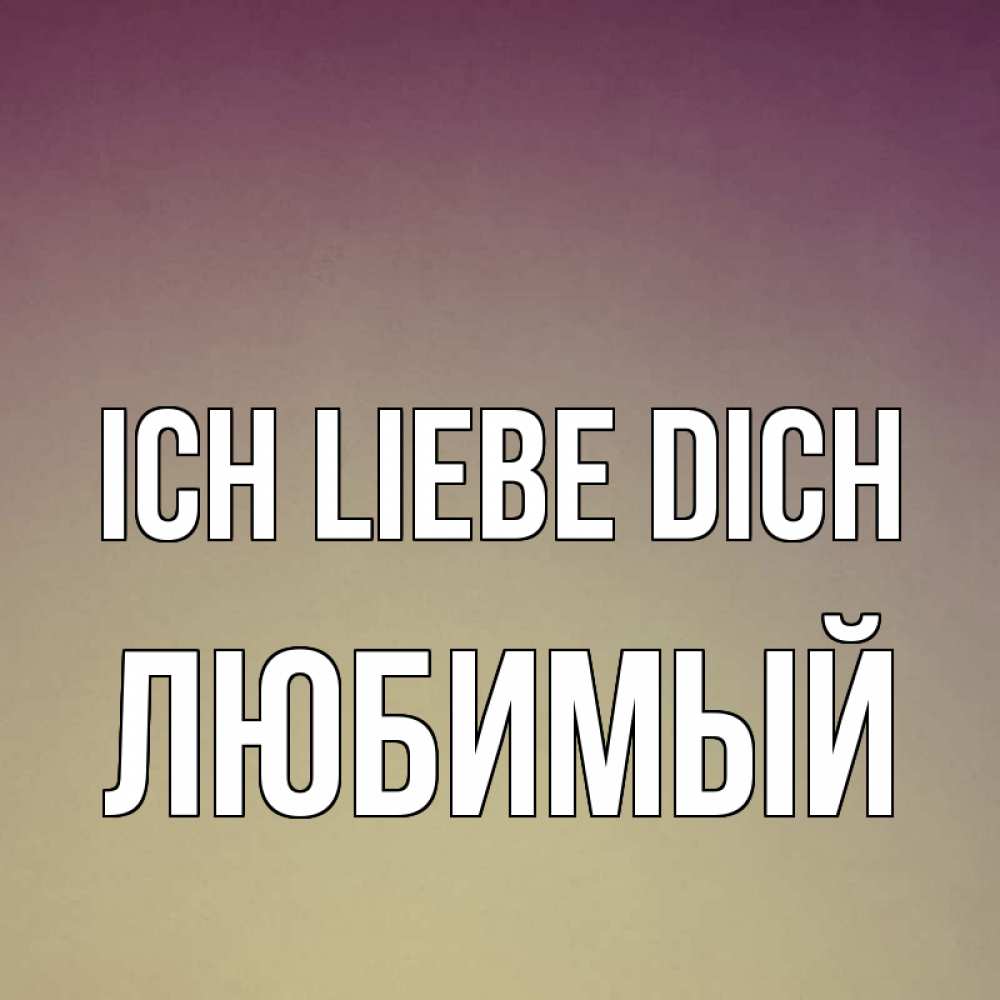 Открытка на каждый день с именем, Любимый Ich liebe dich для любимой Прикольная открытка с пожеланием онлайн скачать бесплатно 