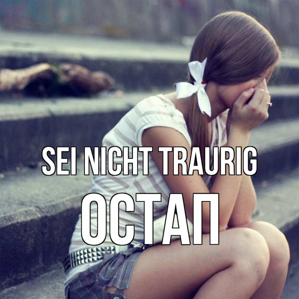 Открытка на каждый день с именем, Остап Sei nicht traurig длинные волосы и белый бант Прикольная открытка с пожеланием онлайн скачать бесплатно 