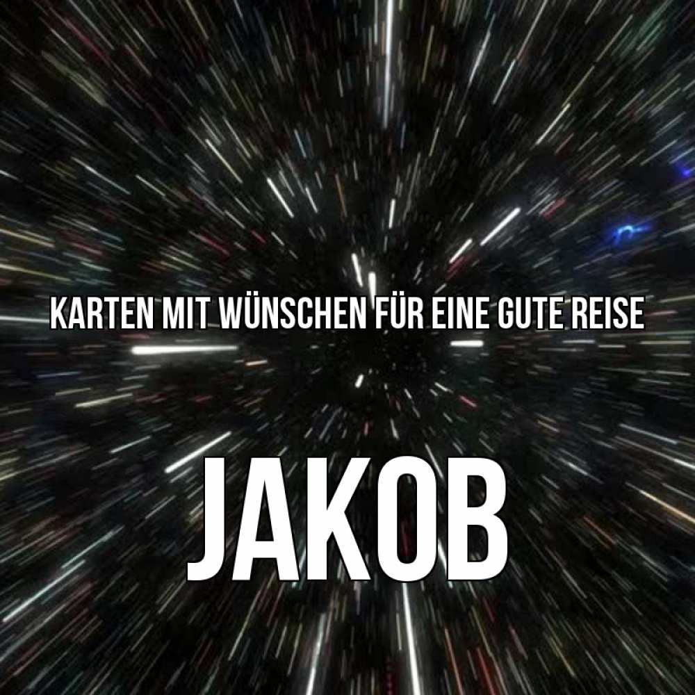 Открытка на каждый день с именем, Jakob Karten mit Wünschen für eine gute Reise туннель Прикольная открытка с пожеланием онлайн скачать бесплатно 