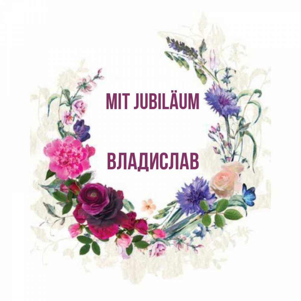 Открытка на каждый день с именем, Владислав Mit Jubiläum Открытка для родных на праздничный день из цветов Прикольная открытка с пожеланием онлайн скачать бесплатно 
