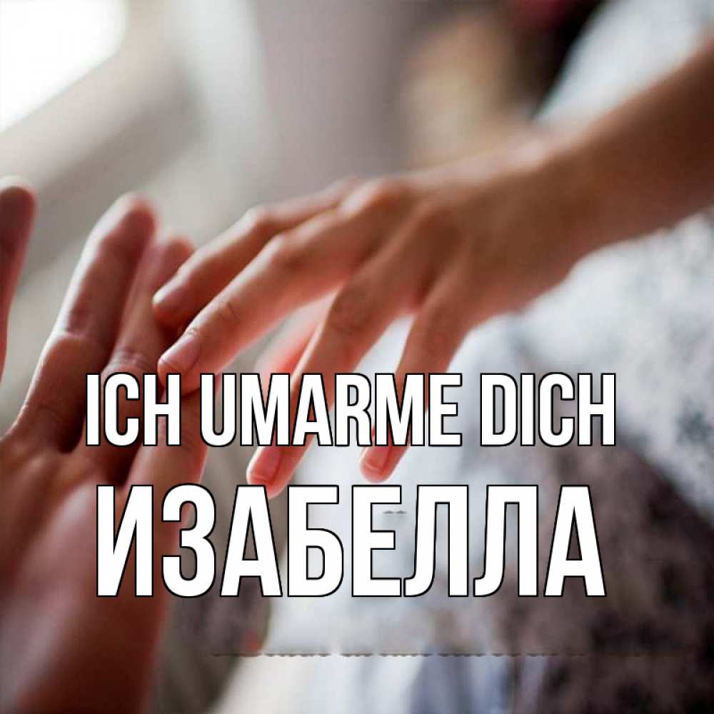 Открытка на каждый день с именем, Изабелла Ich umarme dich прикосновение Прикольная открытка с пожеланием онлайн скачать бесплатно 