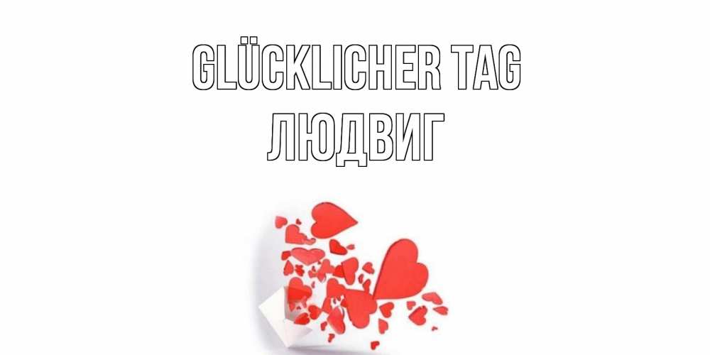 Открытка на каждый день с именем, Людвиг Glücklicher Tag с подписью на каждый день и пожеланием отличного дня Прикольная открытка с пожеланием онлайн скачать бесплатно 