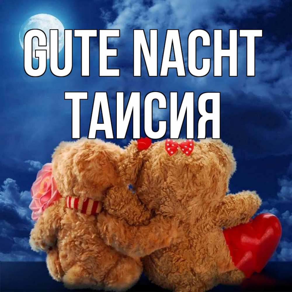 Открытка на каждый день с именем, Таисия Gute Nacht плюшевые Прикольная открытка с пожеланием онлайн скачать бесплатно 