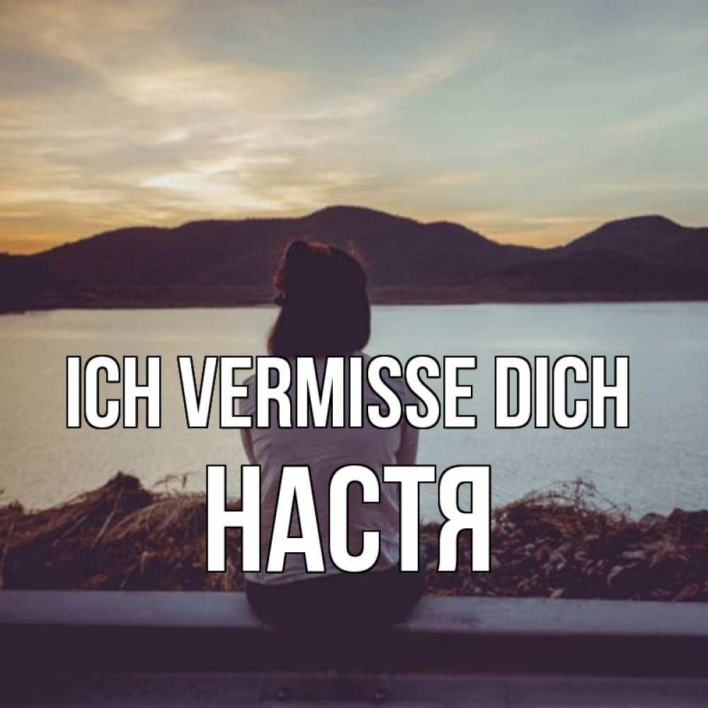 Открытка на каждый день с именем, Настя Ich vermisse dich я уже соскучилась Прикольная открытка с пожеланием онлайн скачать бесплатно 