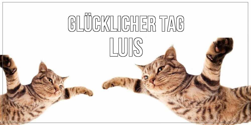 Открытка на каждый день с именем, Luis Glücklicher Tag хорошего дня Прикольная открытка с пожеланием онлайн скачать бесплатно 